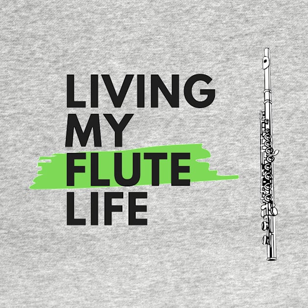 Living My Flute Life by Musician Gifts